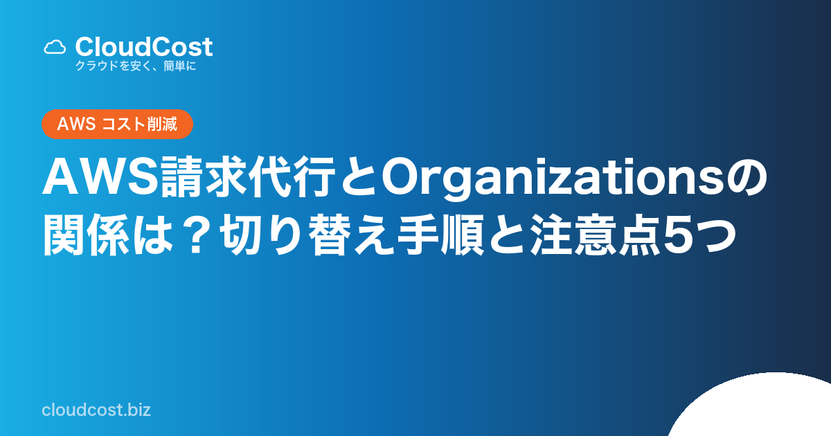 AWS請求代行とOrganizationsの関係は？切り替え手順と注意点5つの記事サムネイル
