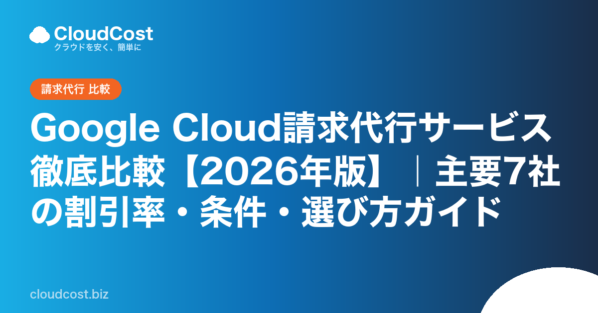 Google Cloud請求代行サービス徹底比較【2026年版】｜主要7社の割引率・条件・選び方ガイドの記事サムネイル
